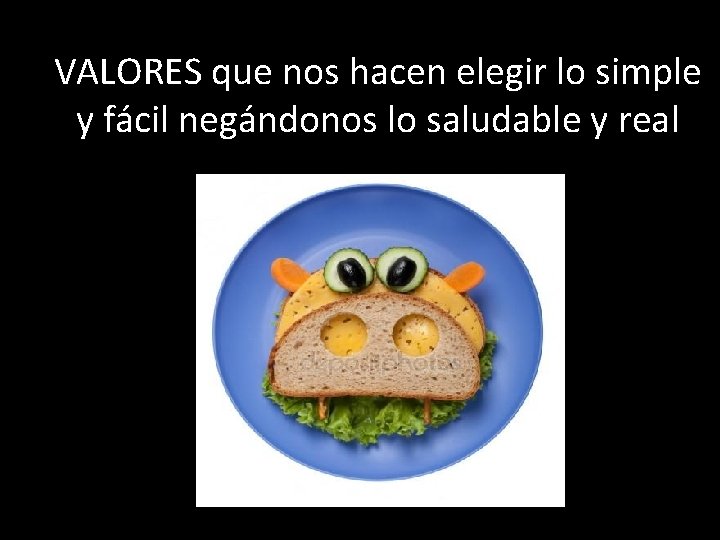 VALORES que nos hacen elegir lo simple y fácil negándonos lo saludable y real