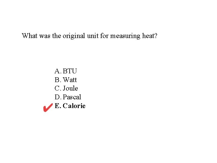 What was the original unit for measuring heat? A. BTU B. Watt C. Joule