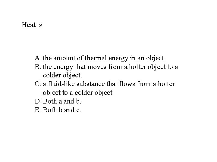 Heat is A. the amount of thermal energy in an object. B. the energy