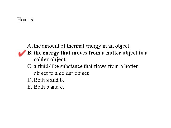 Heat is A. the amount of thermal energy in an object. B. the energy