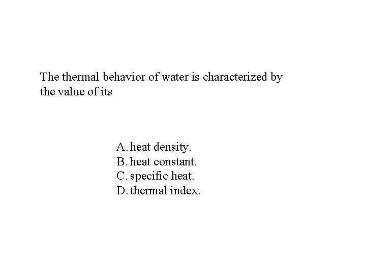 The thermal behavior of water is characterized by the value of its A. heat