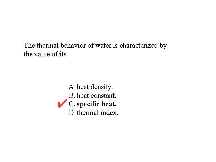 The thermal behavior of water is characterized by the value of its A. heat