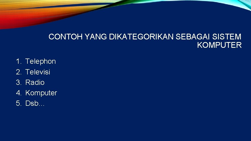 CONTOH YANG DIKATEGORIKAN SEBAGAI SISTEM KOMPUTER 1. 2. 3. 4. 5. Telephon Televisi Radio