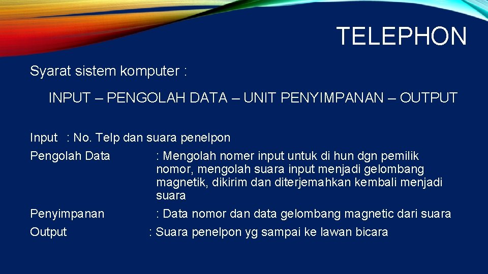 TELEPHON Syarat sistem komputer : INPUT – PENGOLAH DATA – UNIT PENYIMPANAN – OUTPUT