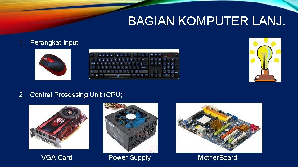 BAGIAN KOMPUTER LANJ. 1. Perangkat Input 2. Central Prosessing Unit (CPU) VGA Card Power