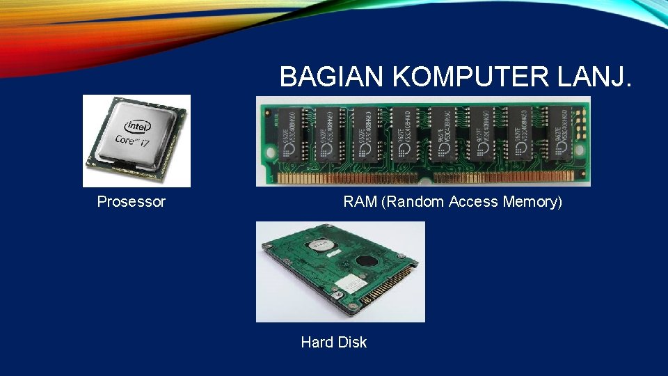 BAGIAN KOMPUTER LANJ. Prosessor RAM (Random Access Memory) Hard Disk 