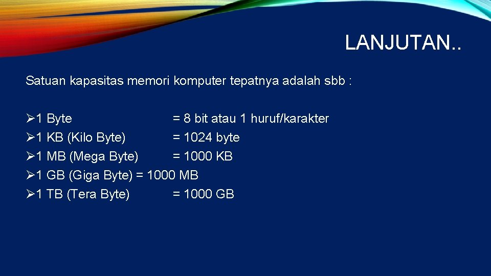 LANJUTAN. . Satuan kapasitas memori komputer tepatnya adalah sbb : Ø 1 Byte =