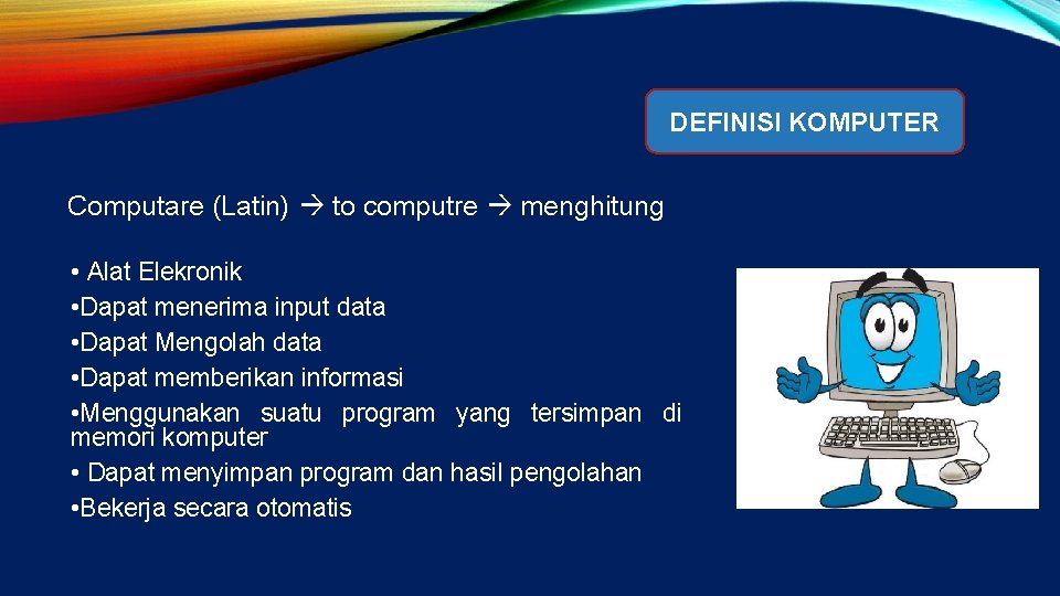 DEFINISI KOMPUTER Computare (Latin) to computre menghitung • Alat Elekronik • Dapat menerima input