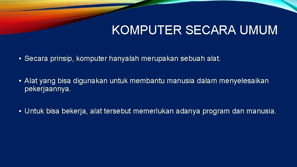 KOMPUTER SECARA UMUM • Secara prinsip, komputer hanyalah merupakan sebuah alat. • Alat yang