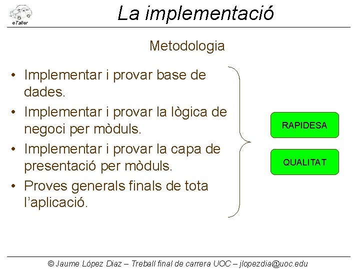 e. Taller La implementació Metodologia • Implementar i provar base de dades. • Implementar