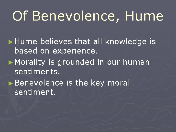 Of Benevolence, Hume ► Hume believes that all knowledge is based on experience. ►