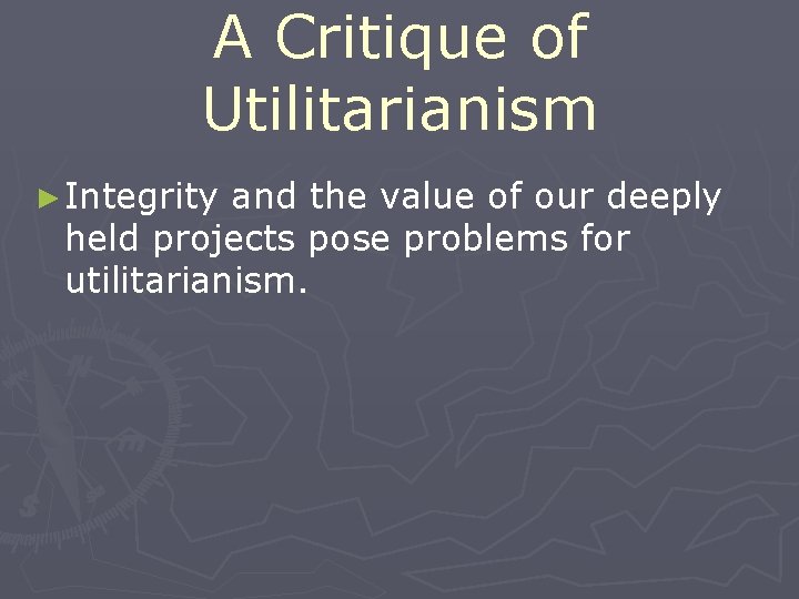 A Critique of Utilitarianism ► Integrity and the value of our deeply held projects