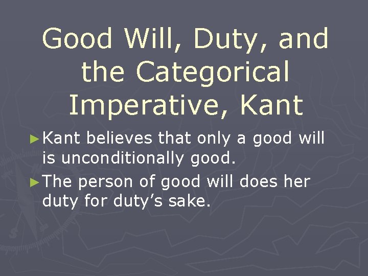 Good Will, Duty, and the Categorical Imperative, Kant ► Kant believes that only a
