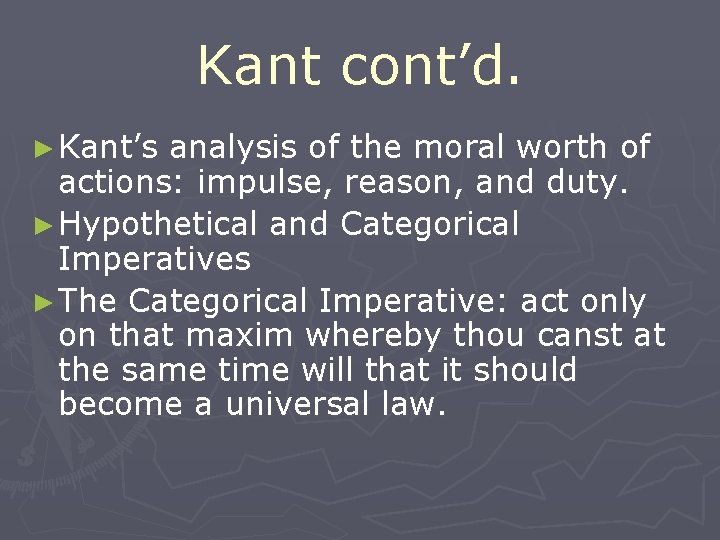 Kant cont’d. ► Kant’s analysis of the moral worth of actions: impulse, reason, and