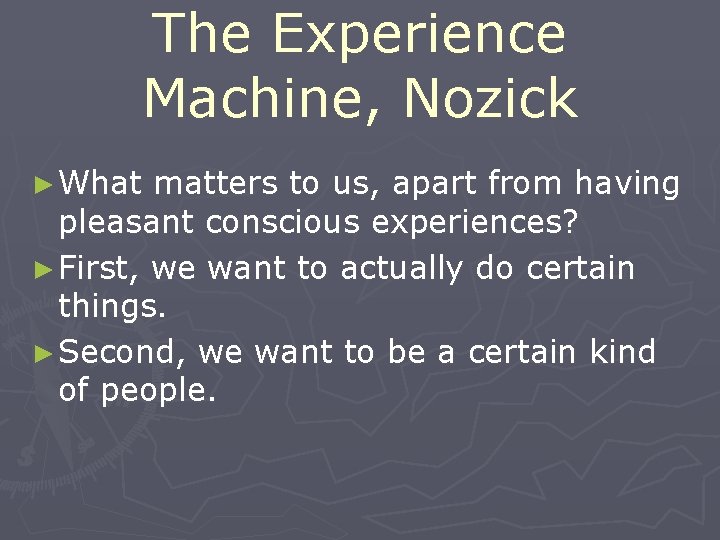 The Experience Machine, Nozick ► What matters to us, apart from having pleasant conscious