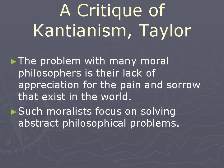 A Critique of Kantianism, Taylor ► The problem with many moral philosophers is their