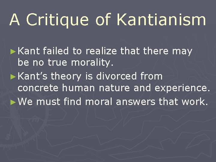 A Critique of Kantianism ► Kant failed to realize that there may be no