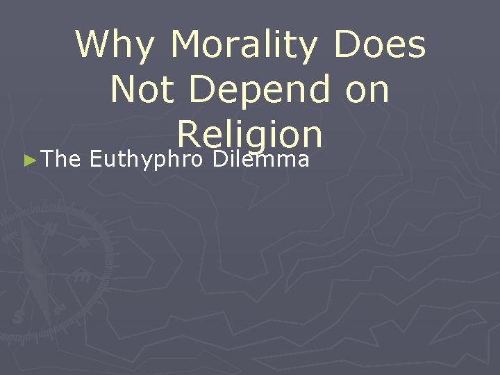 Why Morality Does Not Depend on Religion ► The Euthyphro Dilemma 