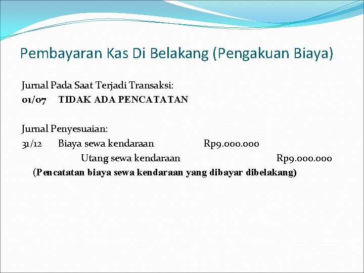 Pembayaran Kas Di Belakang (Pengakuan Biaya) Jurnal Pada Saat Terjadi Transaksi: 01/07 TIDAK ADA Pembayaran Kas Di Belakang (Pengakuan Biaya) Jurnal Pada Saat Terjadi Transaksi: 01/07 TIDAK ADA