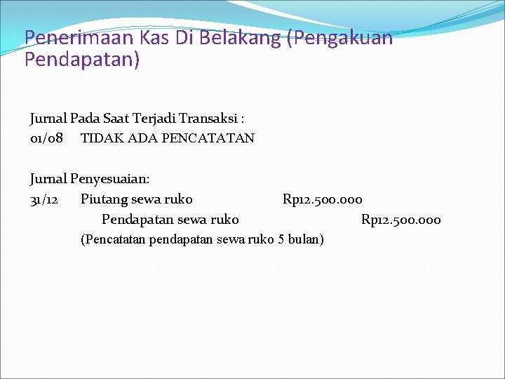 Penerimaan Kas Di Belakang (Pengakuan Pendapatan) Jurnal Pada Saat Terjadi Transaksi : 01/08 TIDAK Penerimaan Kas Di Belakang (Pengakuan Pendapatan) Jurnal Pada Saat Terjadi Transaksi : 01/08 TIDAK