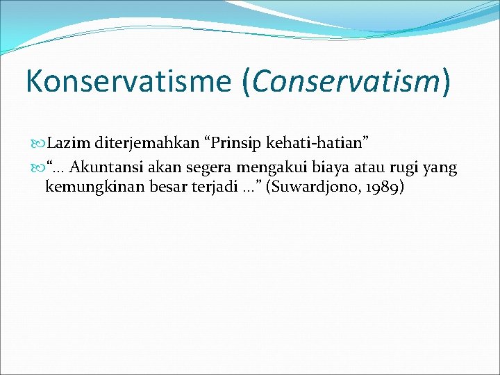 Konservatisme (Conservatism) Lazim diterjemahkan “Prinsip kehati-hatian” “. . . Akuntansi akan segera mengakui biaya Konservatisme (Conservatism) Lazim diterjemahkan “Prinsip kehati-hatian” “. . . Akuntansi akan segera mengakui biaya
