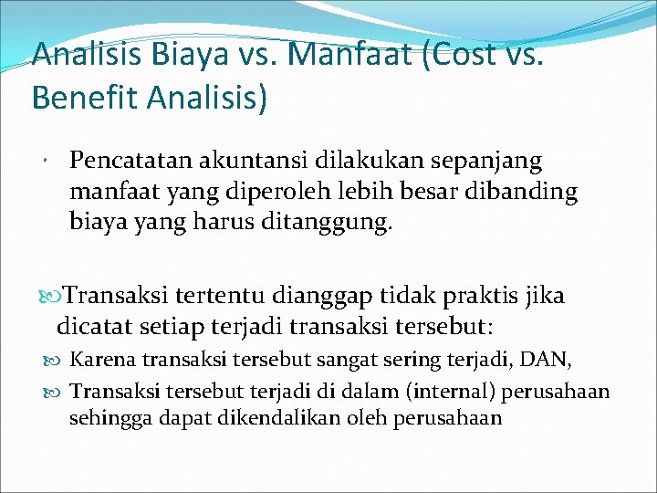 Analisis Biaya vs. Manfaat (Cost vs. Benefit Analisis) Pencatatan akuntansi dilakukan sepanjang manfaat yang Analisis Biaya vs. Manfaat (Cost vs. Benefit Analisis) Pencatatan akuntansi dilakukan sepanjang manfaat yang