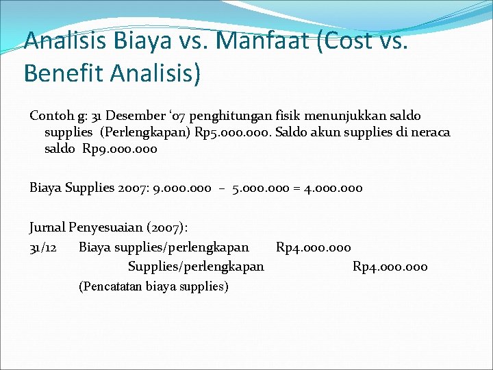 Analisis Biaya vs. Manfaat (Cost vs. Benefit Analisis) Contoh g: 31 Desember ‘ 07 Analisis Biaya vs. Manfaat (Cost vs. Benefit Analisis) Contoh g: 31 Desember ‘ 07