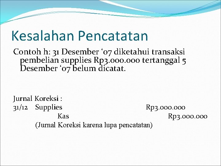 Kesalahan Pencatatan Contoh h: 31 Desember ‘ 07 diketahui transaksi pembelian supplies Rp 3. Kesalahan Pencatatan Contoh h: 31 Desember ‘ 07 diketahui transaksi pembelian supplies Rp 3.