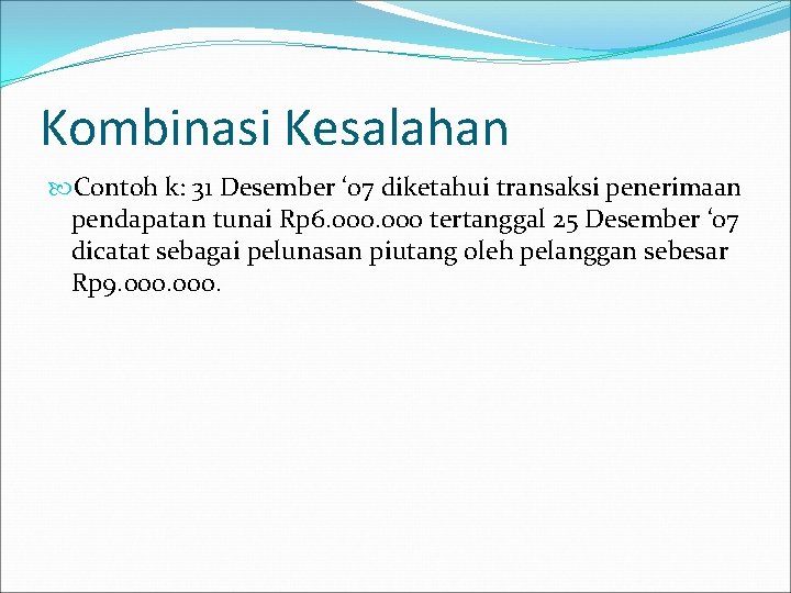 Kombinasi Kesalahan Contoh k: 31 Desember ‘ 07 diketahui transaksi penerimaan pendapatan tunai Rp Kombinasi Kesalahan Contoh k: 31 Desember ‘ 07 diketahui transaksi penerimaan pendapatan tunai Rp