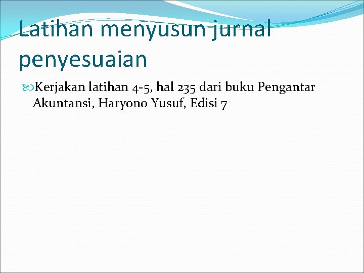 Latihan menyusun jurnal penyesuaian Kerjakan latihan 4 -5, hal 235 dari buku Pengantar Akuntansi, Latihan menyusun jurnal penyesuaian Kerjakan latihan 4 -5, hal 235 dari buku Pengantar Akuntansi,