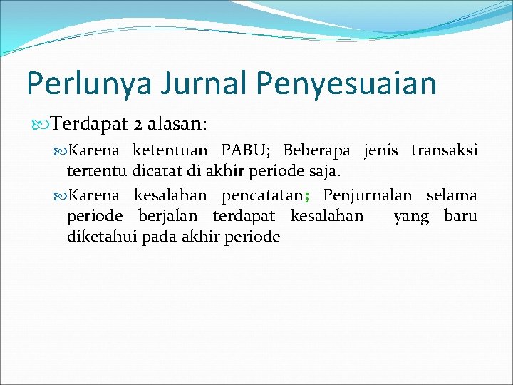 Perlunya Jurnal Penyesuaian Terdapat 2 alasan: Karena ketentuan PABU; Beberapa jenis transaksi tertentu dicatat Perlunya Jurnal Penyesuaian Terdapat 2 alasan: Karena ketentuan PABU; Beberapa jenis transaksi tertentu dicatat