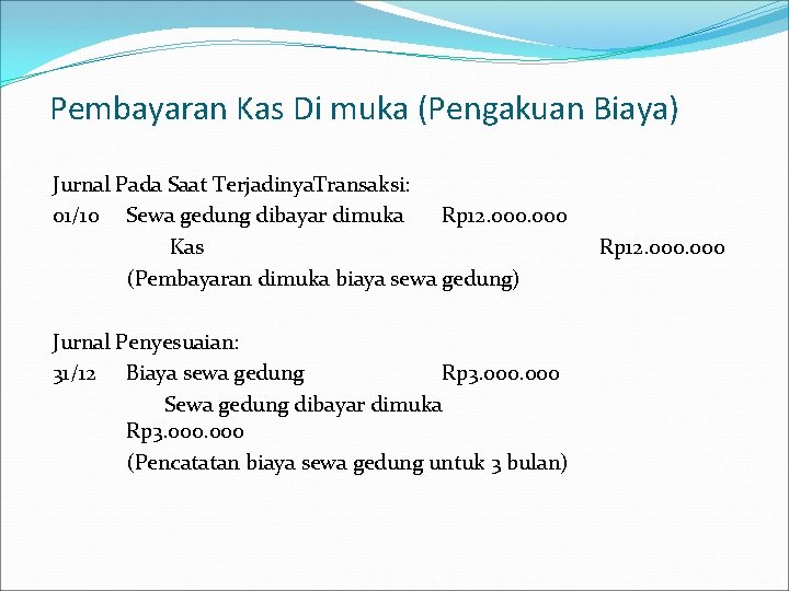 Pembayaran Kas Di muka (Pengakuan Biaya) Jurnal Pada Saat Terjadinya. Transaksi: 01/10 Sewa gedung Pembayaran Kas Di muka (Pengakuan Biaya) Jurnal Pada Saat Terjadinya. Transaksi: 01/10 Sewa gedung