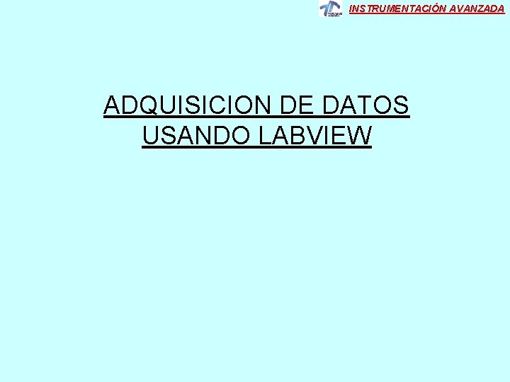 INSTRUMENTACIÓN AVANZADA ADQUISICION DE DATOS USANDO LABVIEW 