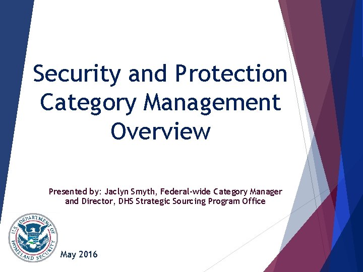 Security and Protection Category Management Overview Presented by: Jaclyn Smyth, Federal-wide Category Manager and