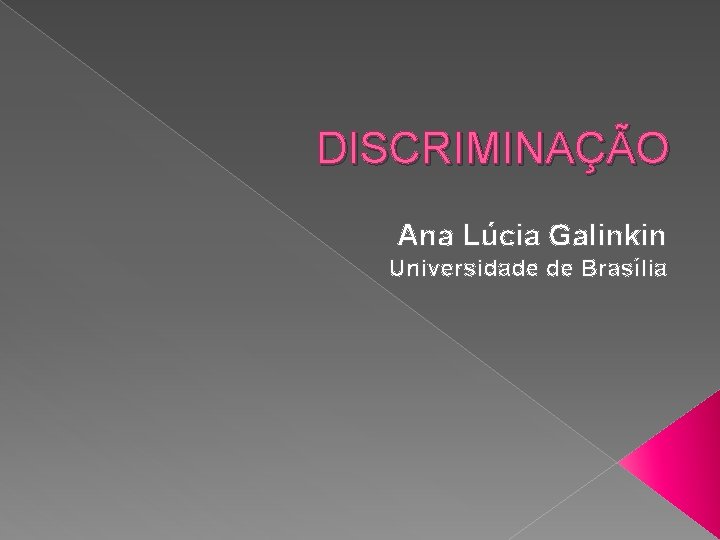 DISCRIMINAÇÃO Ana Lúcia Galinkin Universidade de Brasília 