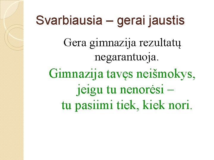 Svarbiausia – gerai jaustis Gera gimnazija rezultatų negarantuoja. Gimnazija tavęs neišmokys, jeigu tu nenorėsi