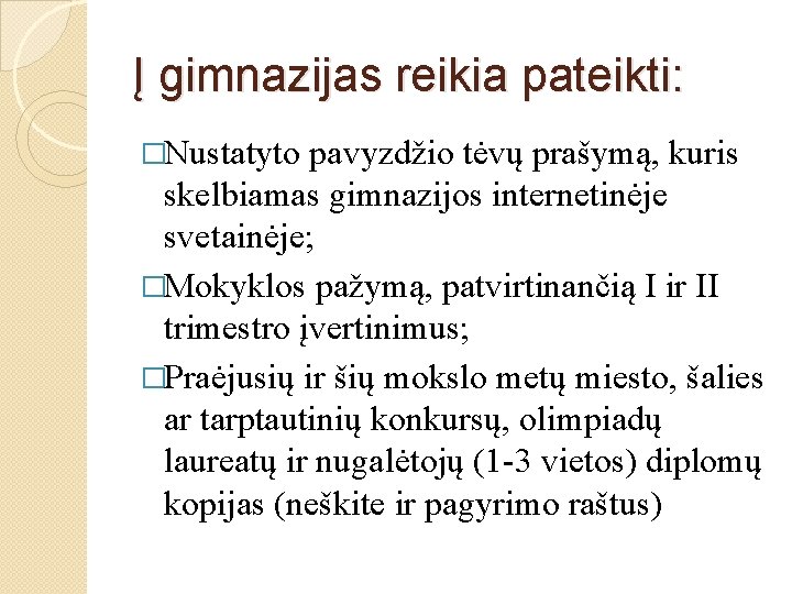 Į gimnazijas reikia pateikti: �Nustatyto pavyzdžio tėvų prašymą, kuris skelbiamas gimnazijos internetinėje svetainėje; �Mokyklos