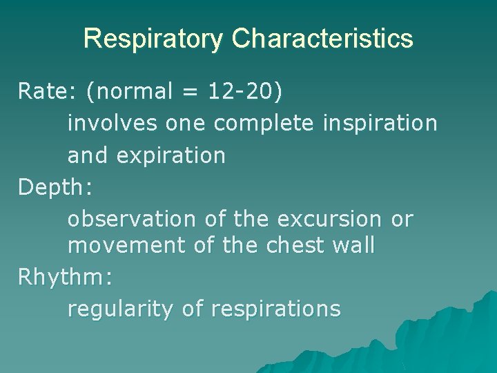 Respiratory Characteristics Rate: (normal = 12 -20) involves one complete inspiration and expiration Depth: