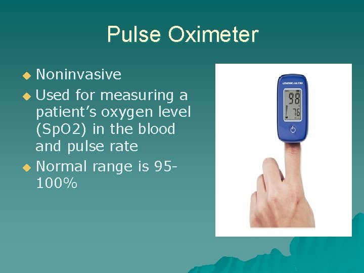 Pulse Oximeter Noninvasive u Used for measuring a patient’s oxygen level (Sp. O 2)