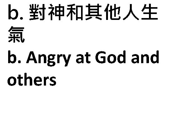 b. 對神和其他人生 氣 b. Angry at God and others 