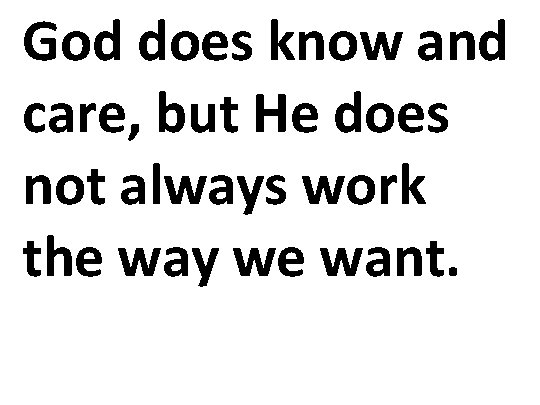 God does know and care, but He does not always work the way we