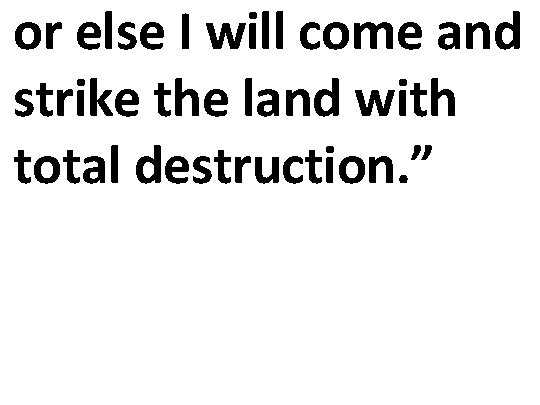 or else I will come and strike the land with total destruction. ” 