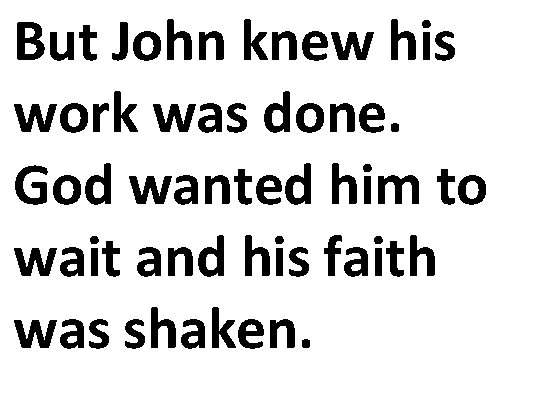 But John knew his work was done. God wanted him to wait and his