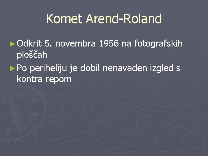 Komet Arend-Roland ► Odkrit 5. novembra 1956 na fotografskih ploščah ► Po periheliju je