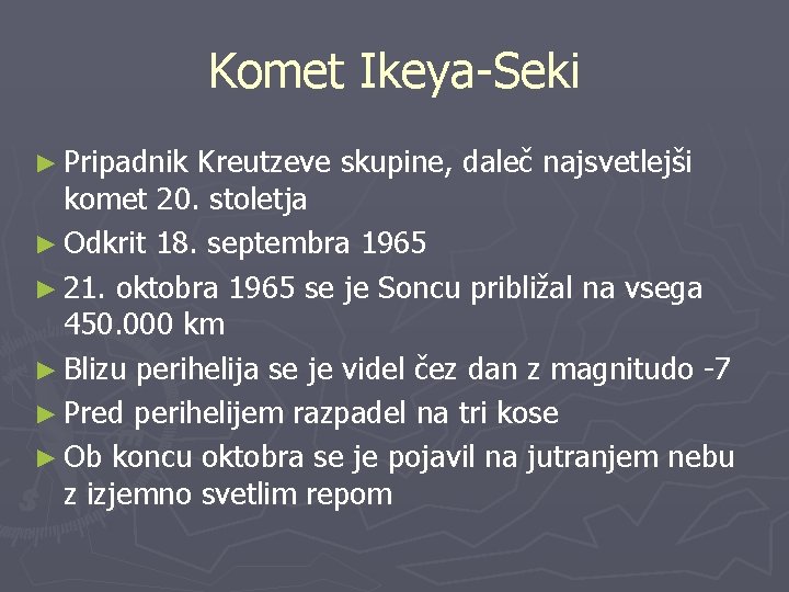 Komet Ikeya-Seki ► Pripadnik Kreutzeve skupine, daleč najsvetlejši komet 20. stoletja ► Odkrit 18.