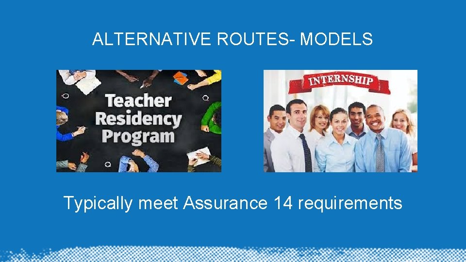 ALTERNATIVE ROUTES- MODELS Typically meet Assurance 14 requirements 