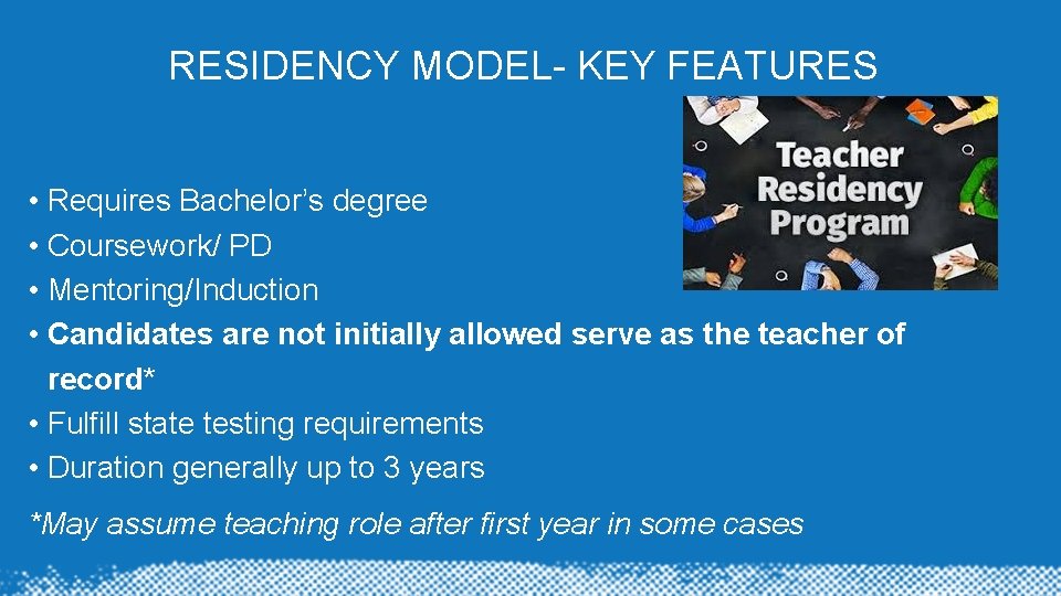 RESIDENCY MODEL- KEY FEATURES • Requires Bachelor’s degree • Coursework/ PD • Mentoring/Induction •