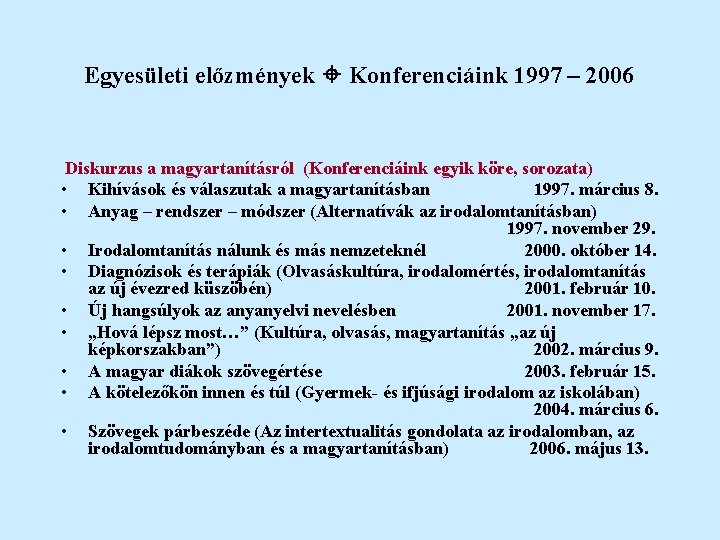 Egyesületi előzmények Konferenciáink 1997 – 2006 Diskurzus a magyartanításról (Konferenciáink egyik köre, sorozata) •