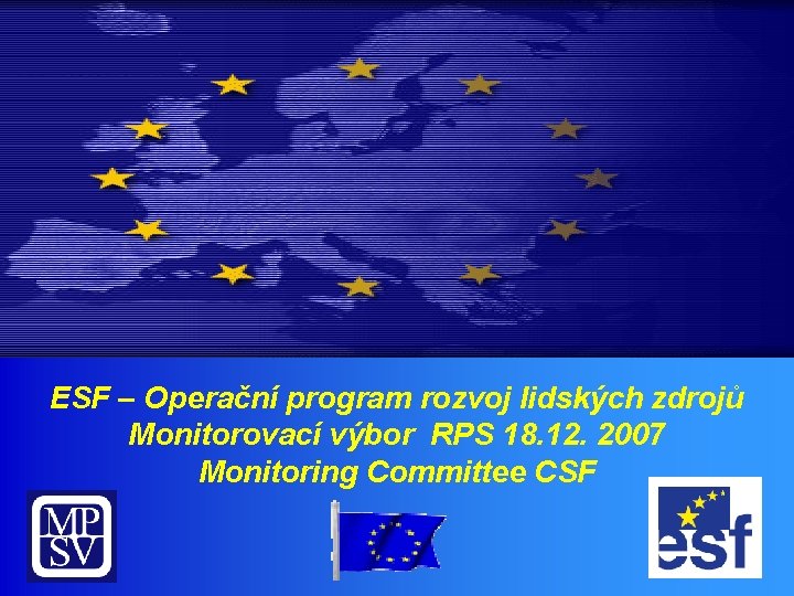 ESF – Operační program rozvoj lidských zdrojů Monitorovací výbor RPS 18. 12. 2007 Monitoring