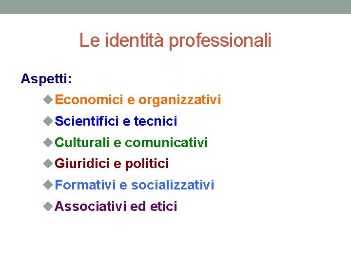 Le identità professionali Aspetti: u. Economici e organizzativi u. Scientifici e tecnici u. Culturali